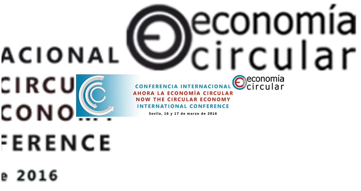 Conferencia Internacional "Ahora la Economía Circular". Sevilla 16 y 17 de Marzo 2016