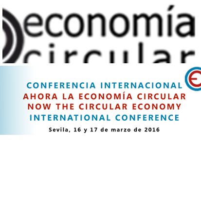 Conferencia Internacional "Ahora la Economía Circular". Sevilla 16 y 17 de Marzo 2016